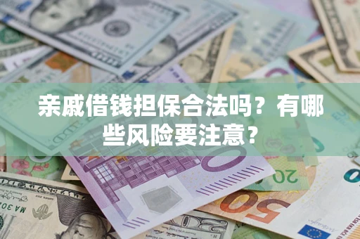 北京亲戚借钱担保合法吗？有哪些风险要注意？