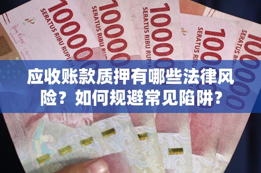 北京应收账款质押有哪些法律风险？如何规避常见陷阱？