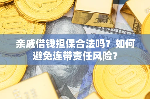 北京亲戚借钱担保合法吗？如何避免连带责任风险？