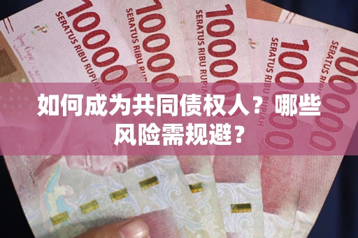 北京如何成为共同债权人？哪些风险需规避？